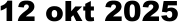 12 okt 2025